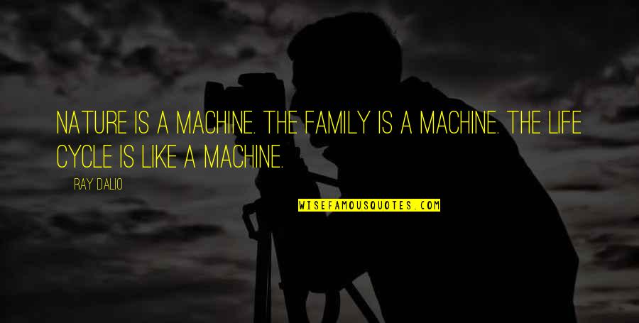 Family Life Cycle Quotes By Ray Dalio: Nature is a machine. The family is a