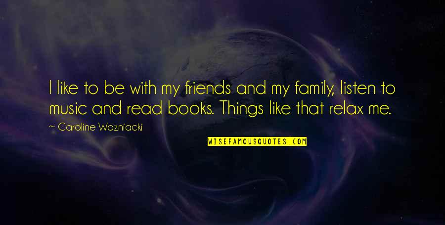 Family Like Friends Quotes By Caroline Wozniacki: I like to be with my friends and