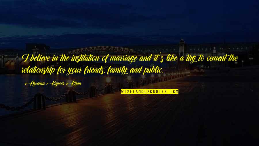 Family Like Friends Quotes By Kareena Kapoor Khan: I believe in the institution of marriage and