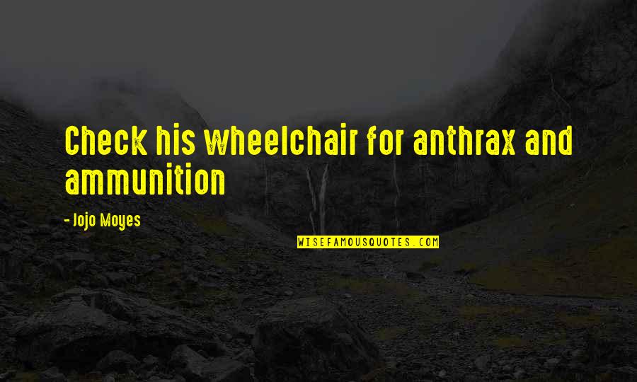 Family Line Quotes By Jojo Moyes: Check his wheelchair for anthrax and ammunition Family Line Quotes By Jojo Moyes: Check his wheelchair for anthrax and ammunition
