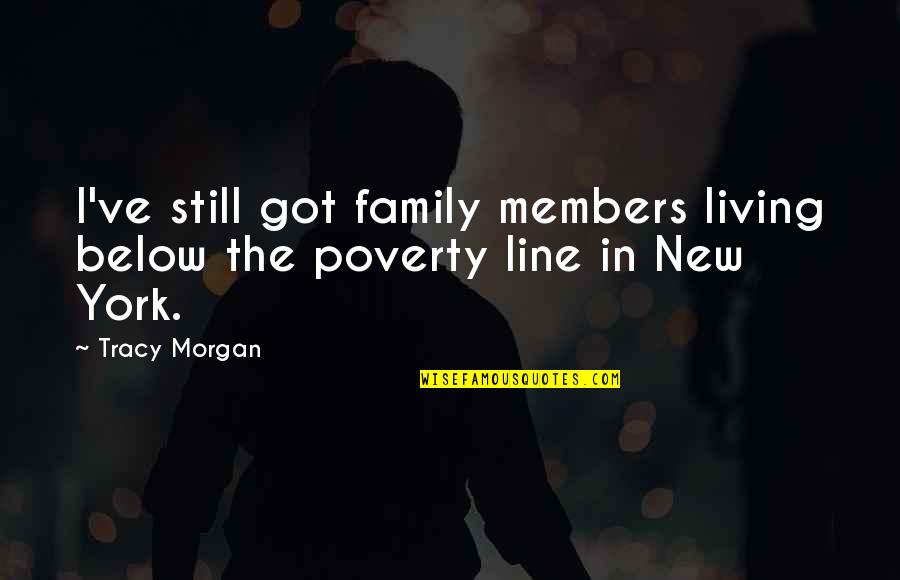 Family Line Quotes By Tracy Morgan: I've still got family members living below the