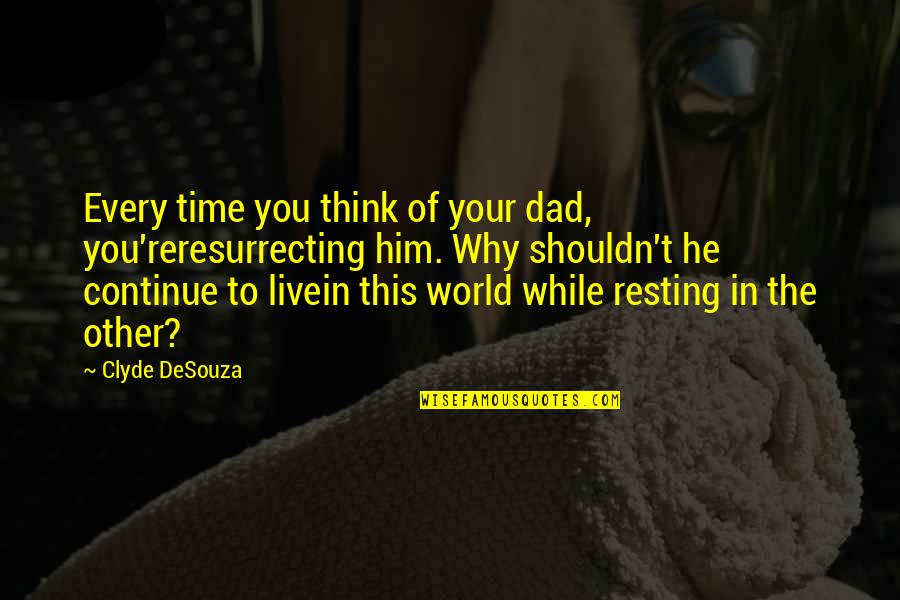 Family Loss Quotes By Clyde DeSouza: Every time you think of your dad, you'reresurrecting