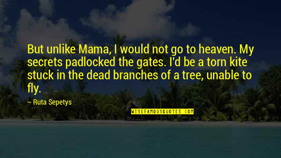 Family Loss Quotes By Ruta Sepetys: But unlike Mama, I would not go to