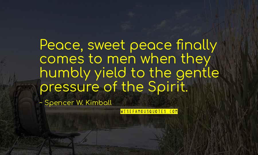 Family Losses Quotes By Spencer W. Kimball: Peace, sweet peace finally comes to men when