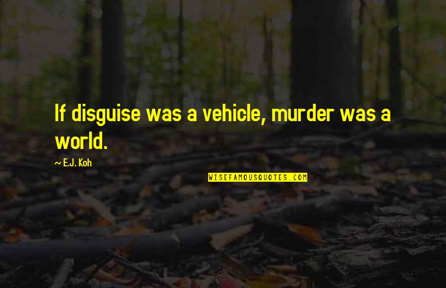 Family Love And Death Quotes By E.J. Koh: If disguise was a vehicle, murder was a