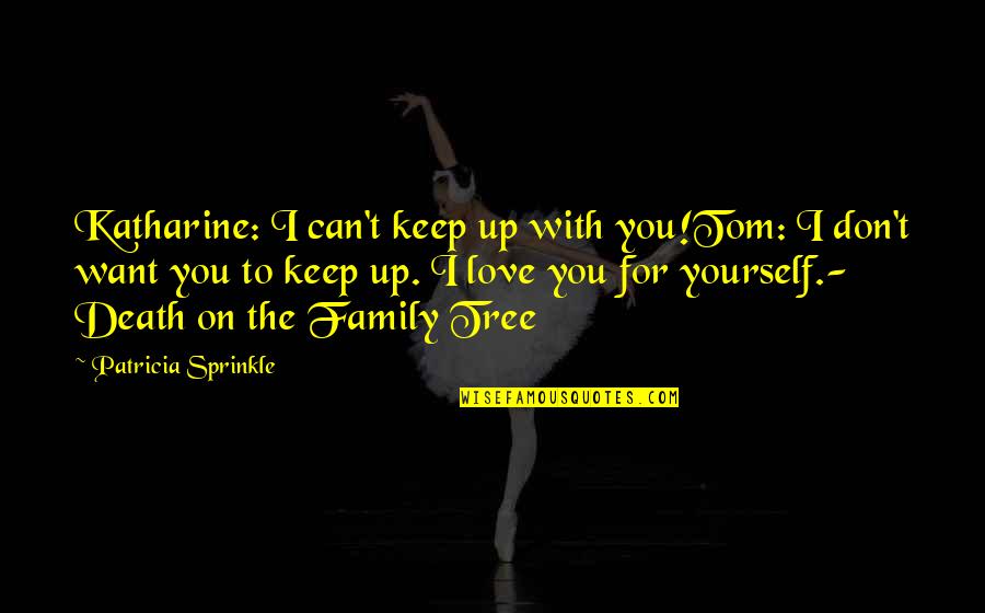 Family Love And Death Quotes By Patricia Sprinkle: Katharine: I can't keep up with you!Tom: I