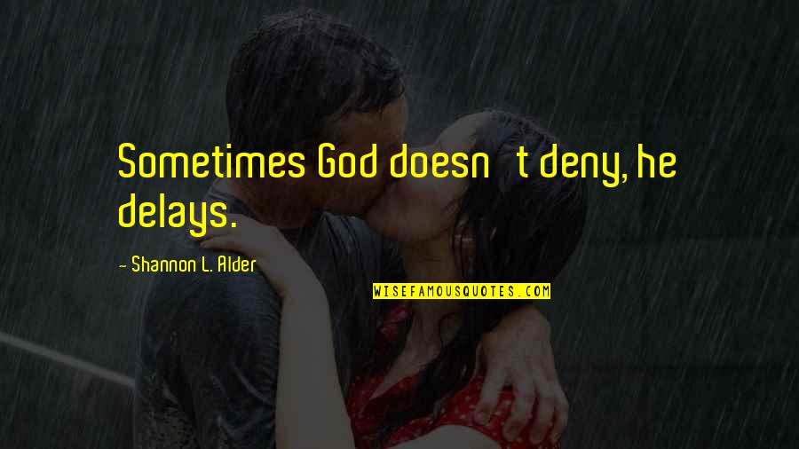 Family Love And God Quotes By Shannon L. Alder: Sometimes God doesn't deny, he delays.