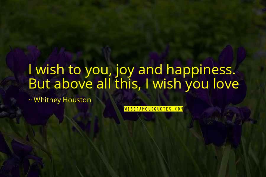 Family Love And Happiness Quotes By Whitney Houston: I wish to you, joy and happiness. But