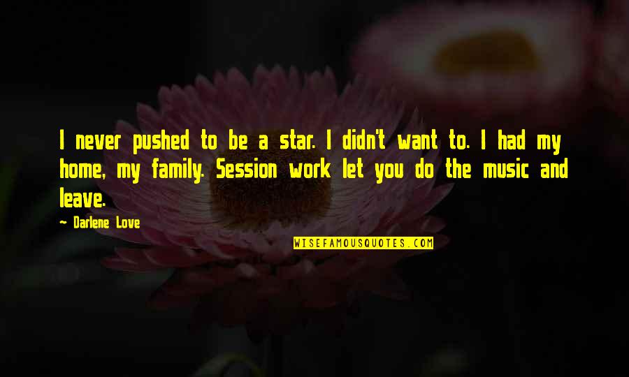 Family Love And Home Quotes By Darlene Love: I never pushed to be a star. I