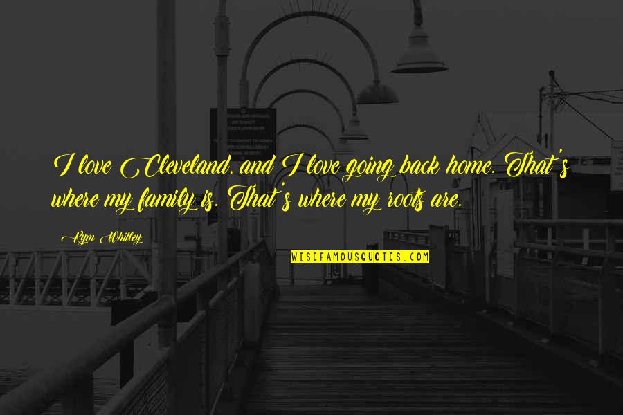 Family Love And Home Quotes By Kym Whitley: I love Cleveland, and I love going back