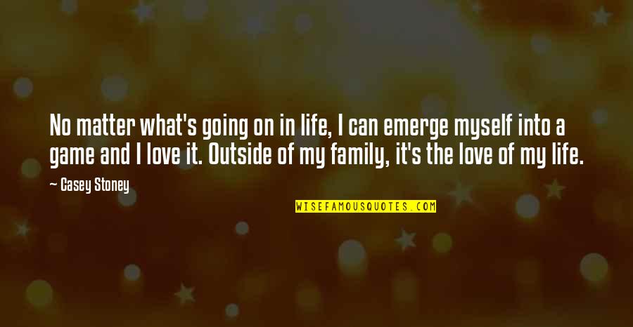 Family Love And Life Quotes By Casey Stoney: No matter what's going on in life, I