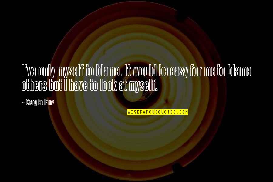Family Love And Respect Quotes By Craig Bellamy: I've only myself to blame. It would be Family Love And Respect Quotes By Craig Bellamy: I've only myself to blame. It would be