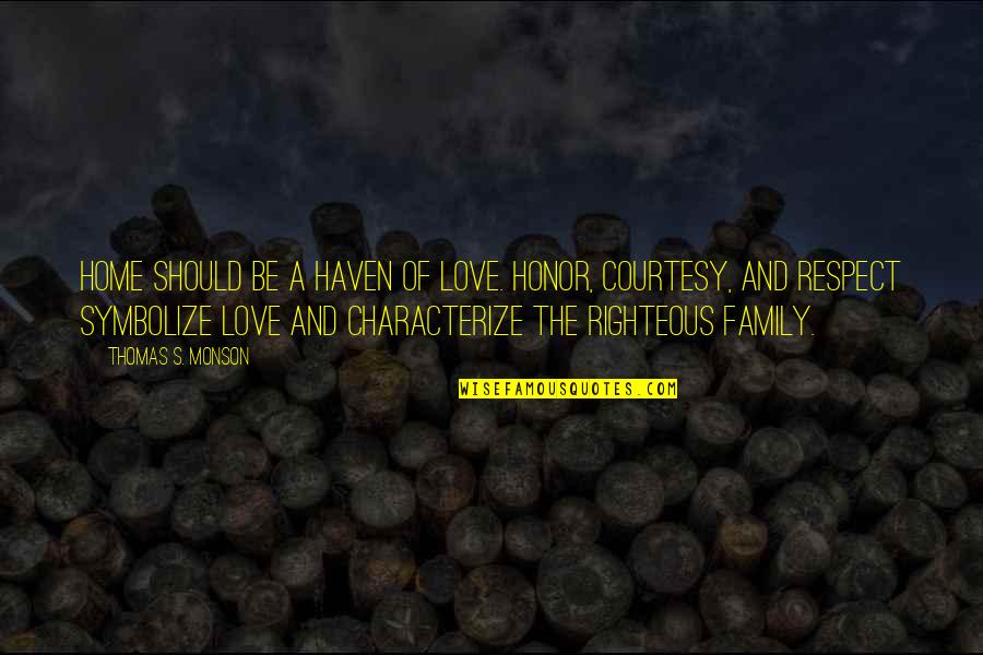 Family Love And Respect Quotes By Thomas S. Monson: Home should be a haven of love. Honor, Family Love And Respect Quotes By Thomas S. Monson: Home should be a haven of love. Honor,