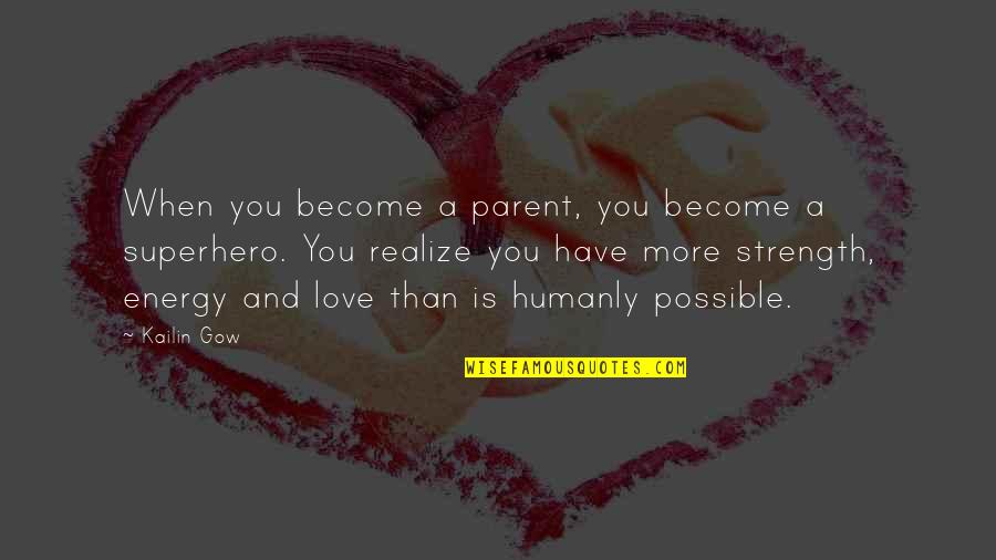 Family Love And Strength Quotes By Kailin Gow: When you become a parent, you become a