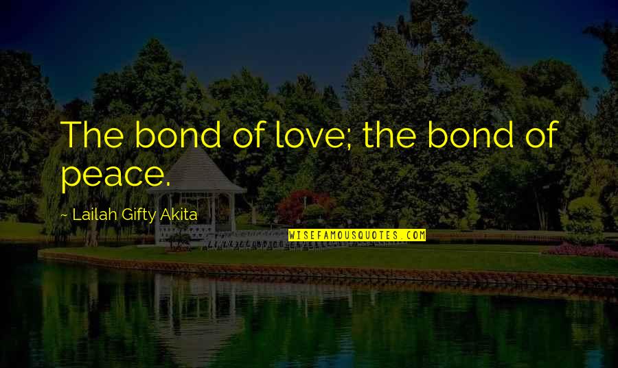 Family Love Bond Quotes By Lailah Gifty Akita: The bond of love; the bond of peace.