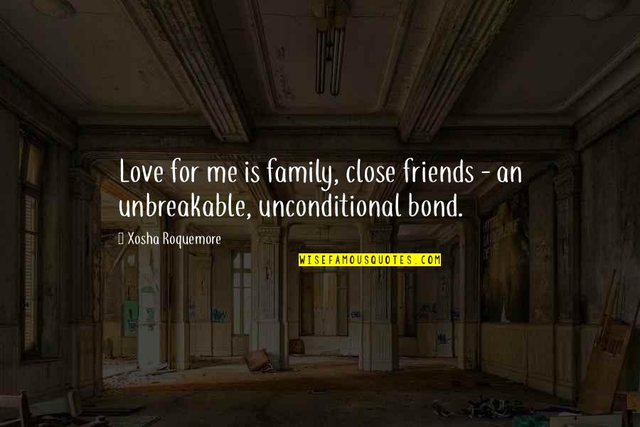 Family Love Bond Quotes By Xosha Roquemore: Love for me is family, close friends -