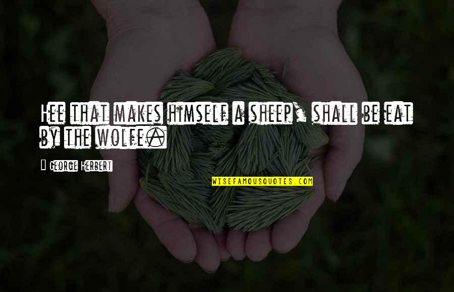 Family Love Funny Quotes By George Herbert: Hee that makes himself a sheep, shall be