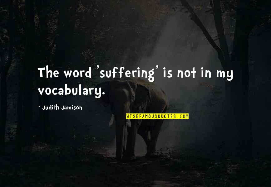 Family Love Pinterest Quotes By Judith Jamison: The word 'suffering' is not in my vocabulary.