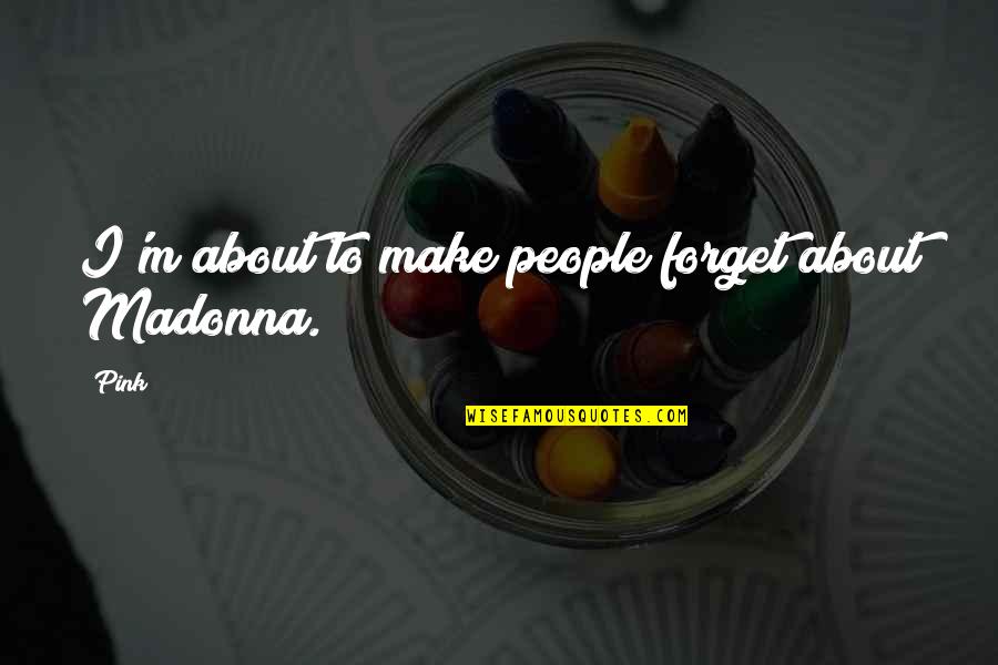 Family Love Pinterest Quotes By Pink: I'm about to make people forget about Madonna.