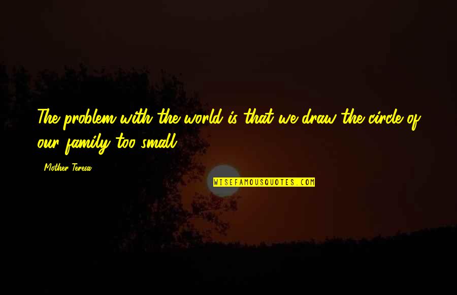 Family Love Small Quotes By Mother Teresa: The problem with the world is that we