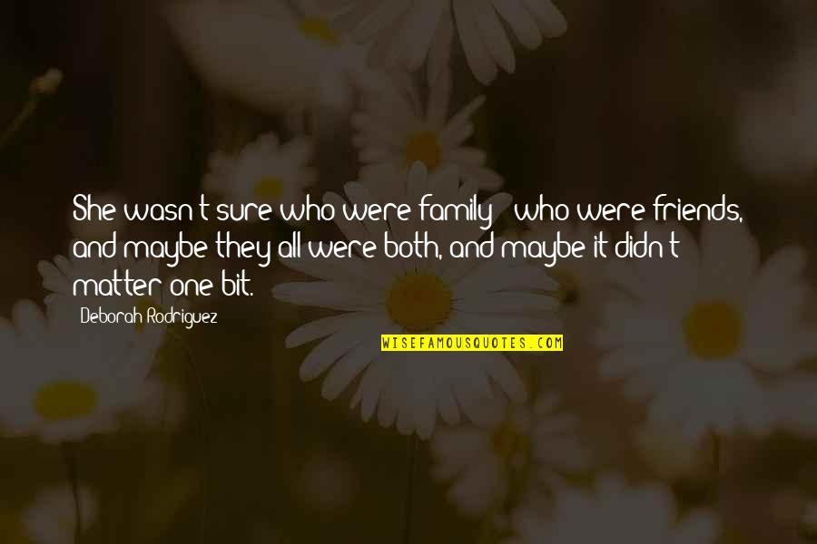 Family Matter Quotes By Deborah Rodriguez: She wasn't sure who were family & who
