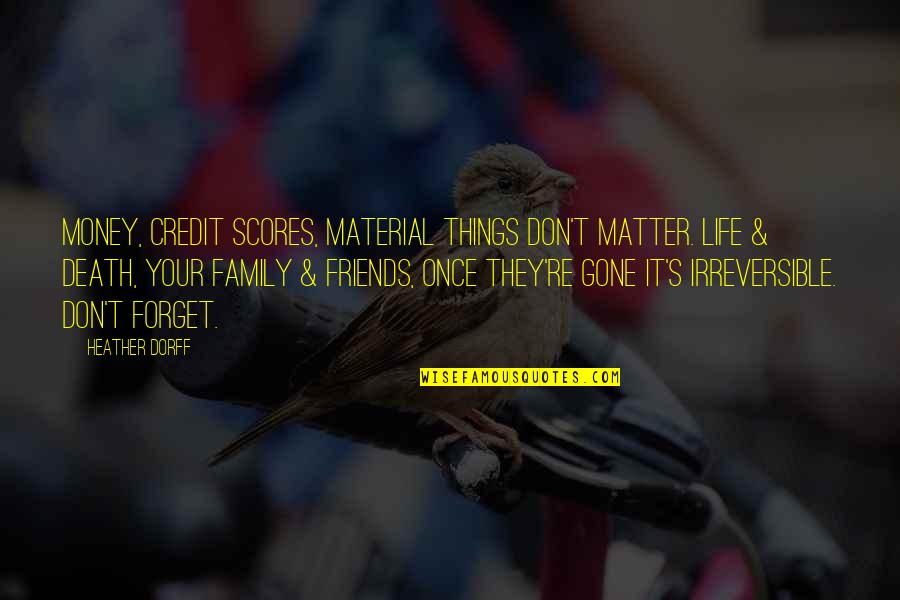 Family Matter Quotes By Heather Dorff: Money, credit scores, material things don't matter. Life