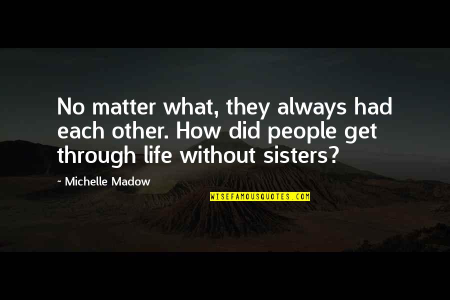 Family Matter Quotes By Michelle Madow: No matter what, they always had each other.