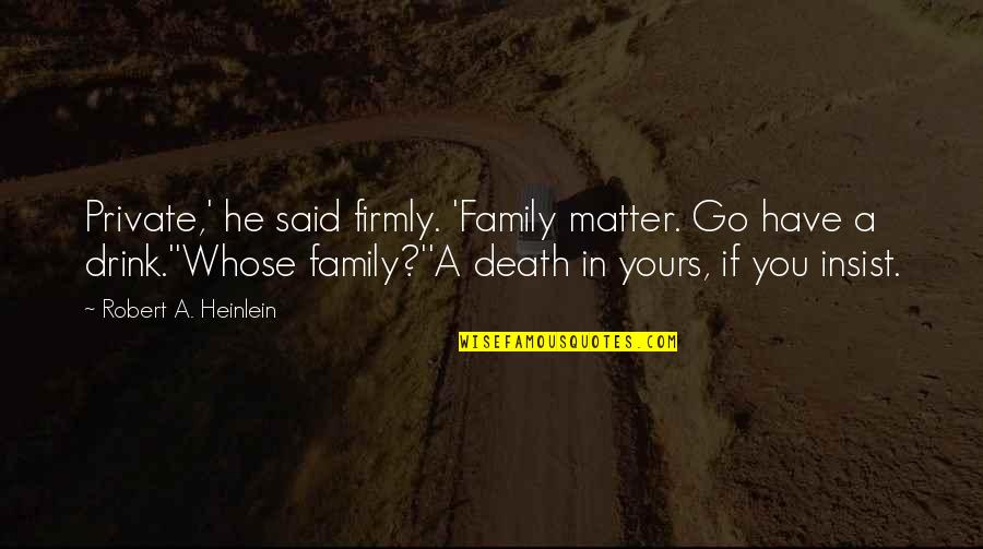Family Matter Quotes By Robert A. Heinlein: Private,' he said firmly. 'Family matter. Go have