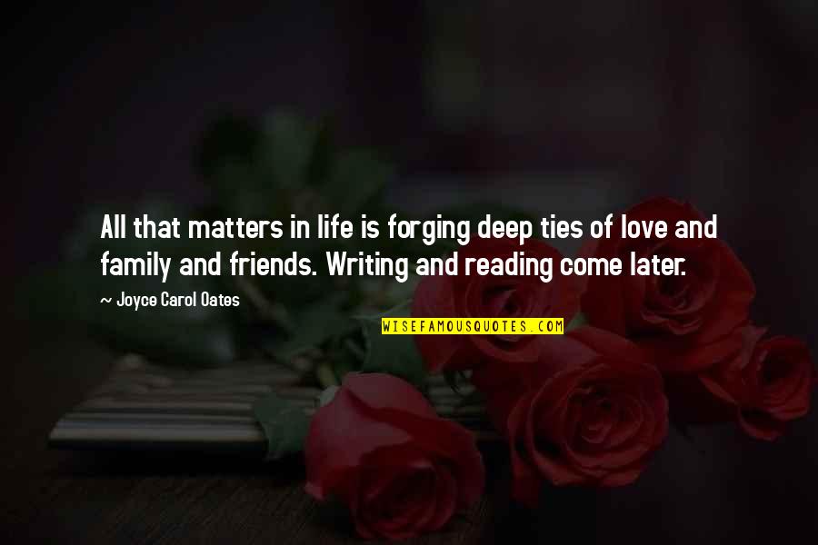 Family Matters Love Quotes By Joyce Carol Oates: All that matters in life is forging deep