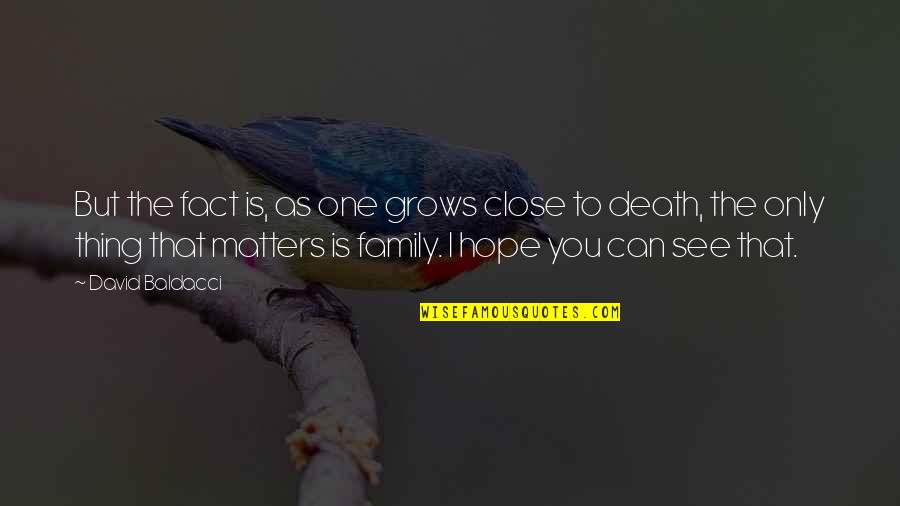 Family Matters Quotes By David Baldacci: But the fact is, as one grows close