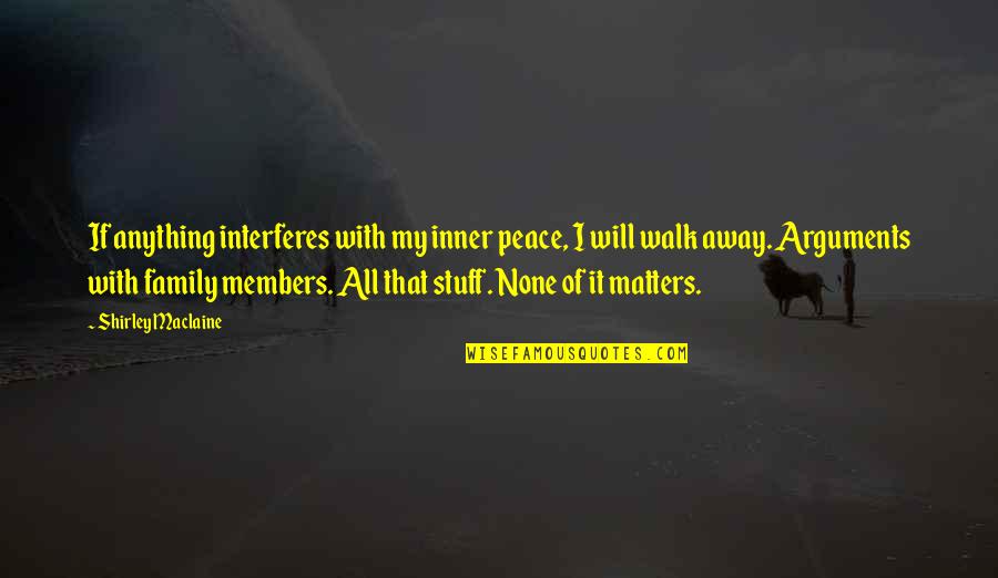 Family Matters Quotes By Shirley Maclaine: If anything interferes with my inner peace, I