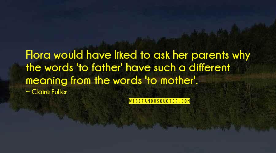 Family Meaning Quotes By Claire Fuller: Flora would have liked to ask her parents