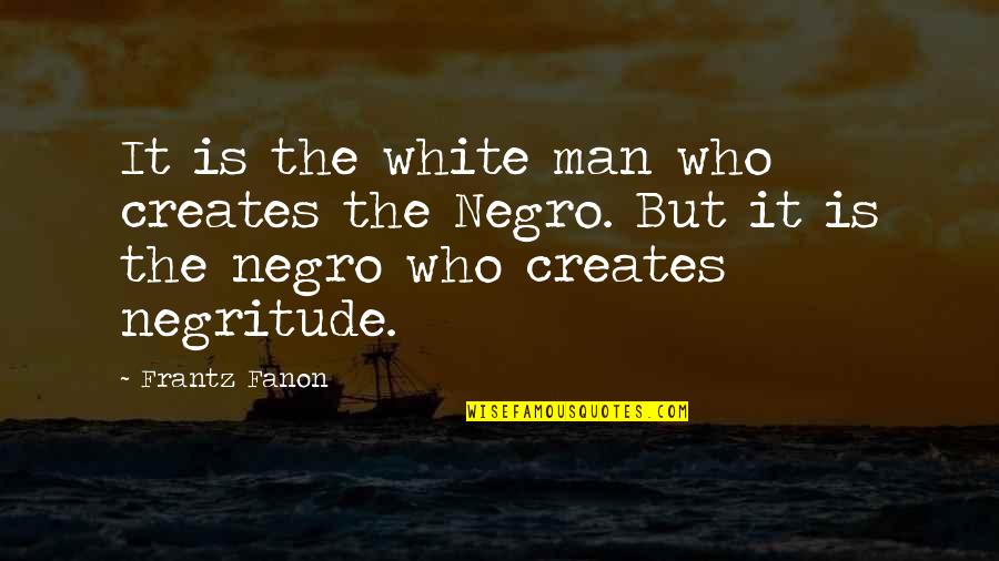 Family Means More Than Money Quotes By Frantz Fanon: It is the white man who creates the