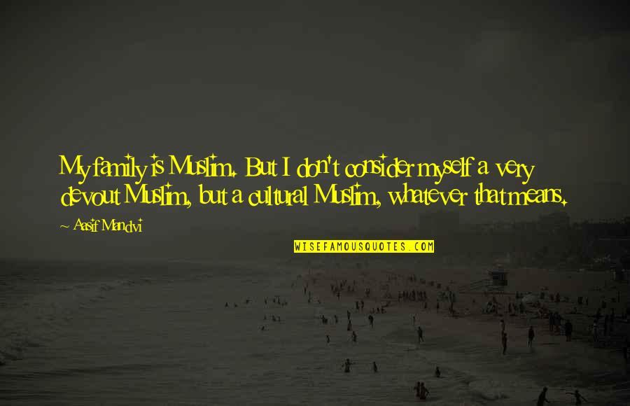 Family Means Most Quotes By Aasif Mandvi: My family is Muslim. But I don't consider Family Means Most Quotes By Aasif Mandvi: My family is Muslim. But I don't consider