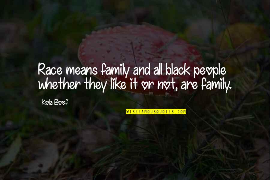 Family Means Most Quotes By Kola Boof: Race means family and all black people whether