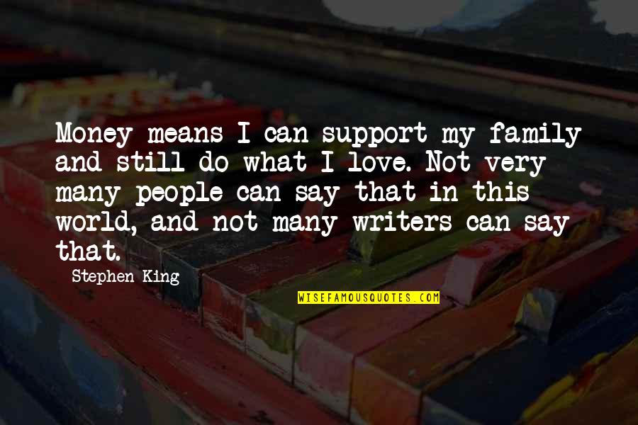 Family Means Most Quotes By Stephen King: Money means I can support my family and Family Means Most Quotes By Stephen King: Money means I can support my family and