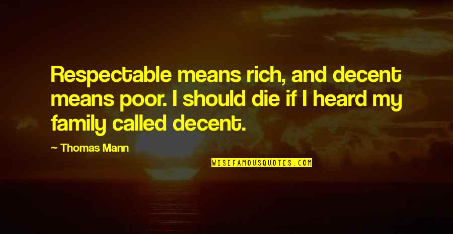Family Means Most Quotes By Thomas Mann: Respectable means rich, and decent means poor. I Family Means Most Quotes By Thomas Mann: Respectable means rich, and decent means poor. I