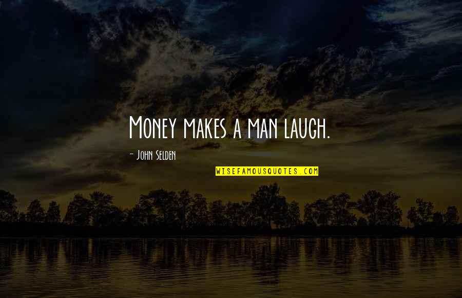 Family Means Nothing To Me Quotes By John Selden: Money makes a man laugh.