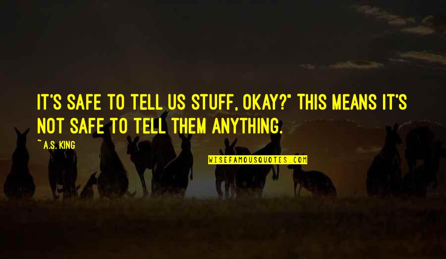 Family Means Quotes By A.S. King: It's safe to tell us stuff, okay?" This