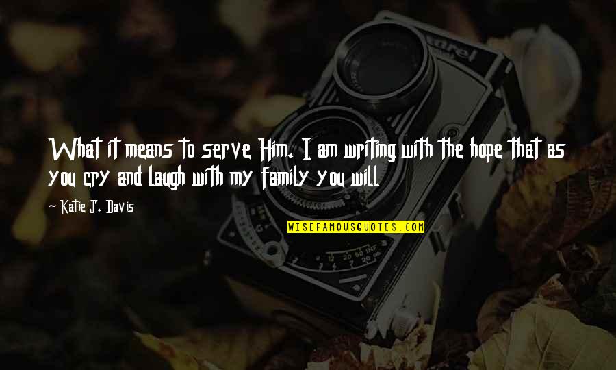 Family Means Quotes By Katie J. Davis: What it means to serve Him. I am