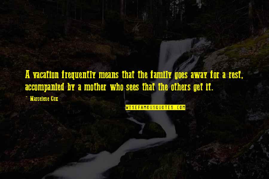 Family Means Quotes By Marcelene Cox: A vacation frequently means that the family goes