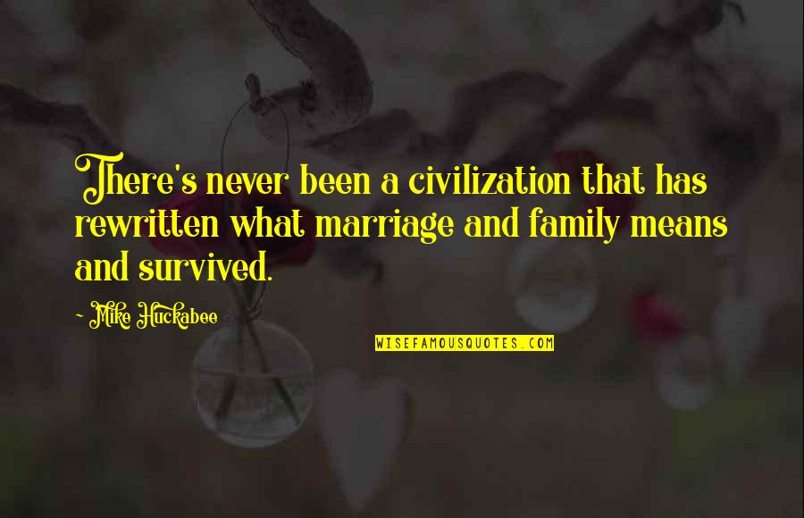 Family Means Quotes By Mike Huckabee: There's never been a civilization that has rewritten