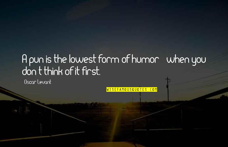 Family Medicine Doctor Quotes By Oscar Levant: A pun is the lowest form of humor