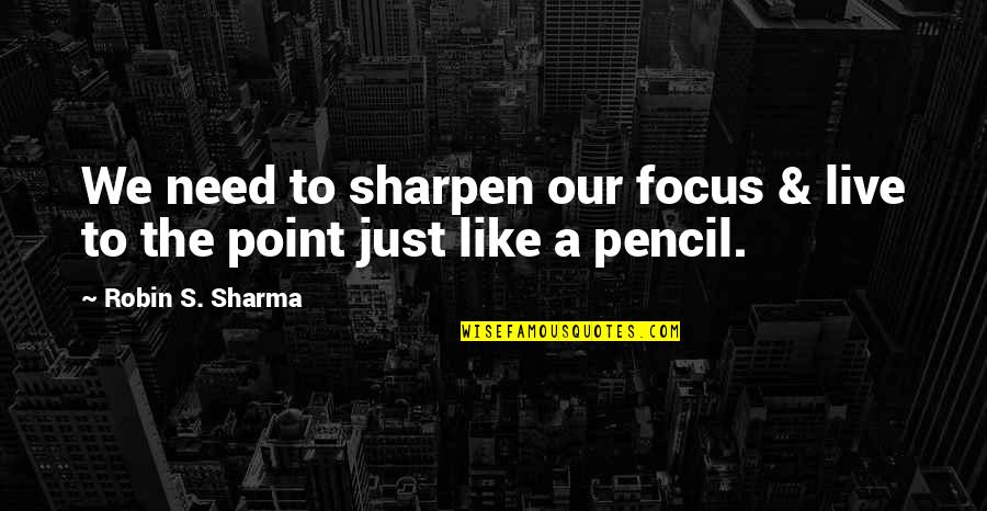 Family Medicine Doctor Quotes By Robin S. Sharma: We need to sharpen our focus & live