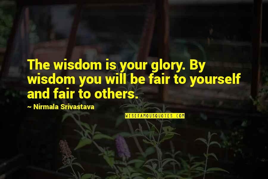 Family Member Dying Quotes By Nirmala Srivastava: The wisdom is your glory. By wisdom you