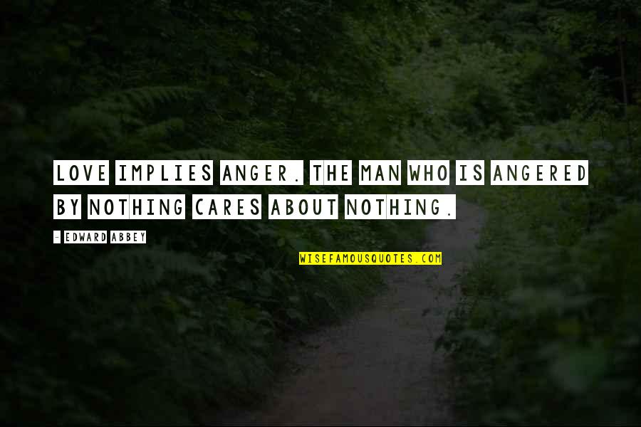 Family Member Is Sick Quotes By Edward Abbey: Love implies anger. The man who is angered