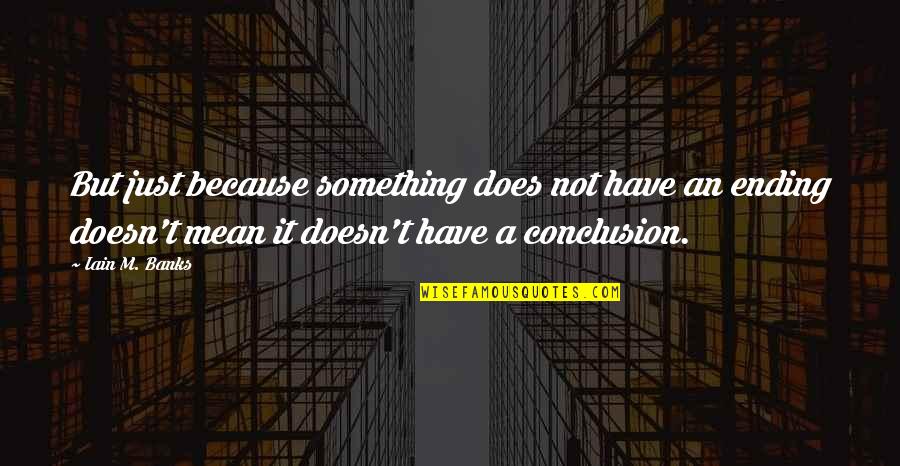 Family Members Of Addicts Quotes By Iain M. Banks: But just because something does not have an