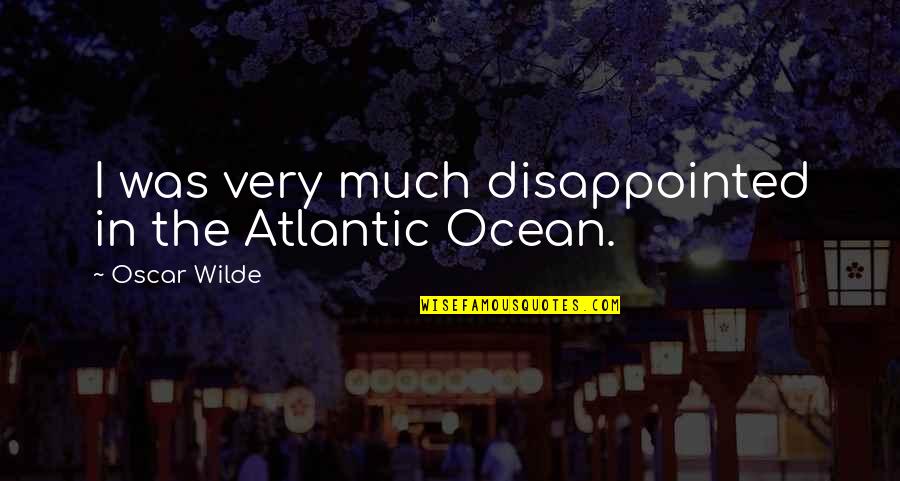 Family Members On Drugs Quotes By Oscar Wilde: I was very much disappointed in the Atlantic