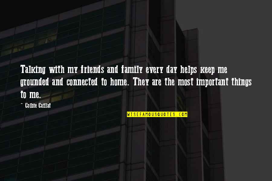 Family More Important Than Friends Quotes By Colbie Caillat: Talking with my friends and family every day