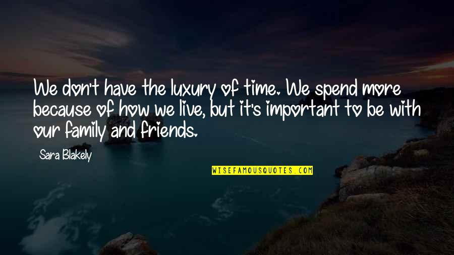 Family More Important Than Friends Quotes By Sara Blakely: We don't have the luxury of time. We